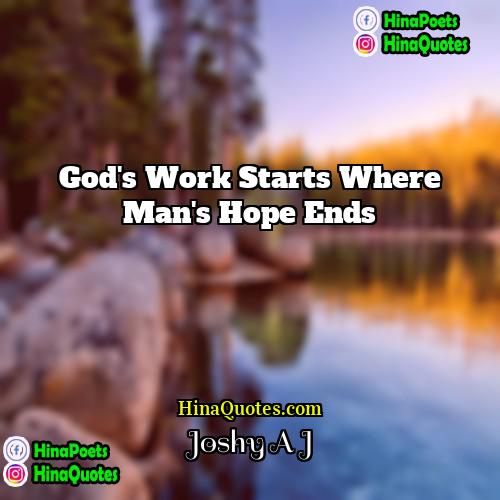 Joshy A J Quotes | God's work starts where man's hope ends
