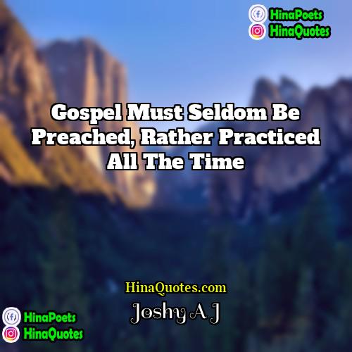 Joshy A J Quotes | Gospel must seldom be preached, rather practiced