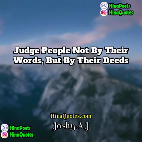 Joshy A J Quotes | Judge people not by their words, but