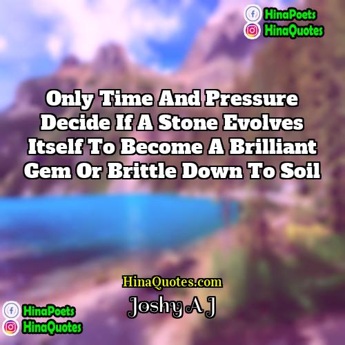 Joshy A J Quotes | Only time and pressure decide if a