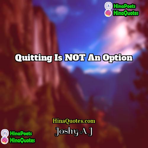 Joshy A J Quotes | Quitting is NOT an option
  