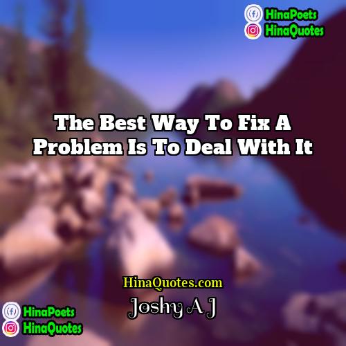 Joshy A J Quotes | The best way to fix a problem