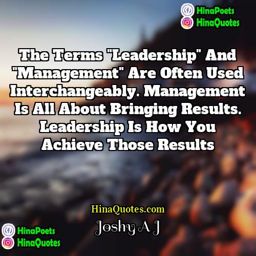 Joshy A J Quotes | The terms "Leadership" and "Management" are often