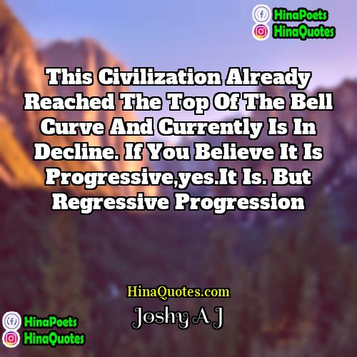 Joshy A J Quotes | This civilization already reached the top of