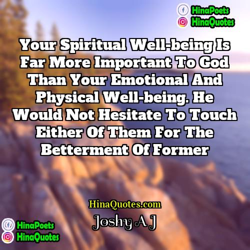 Joshy A J Quotes | Your spiritual well-being is far more important