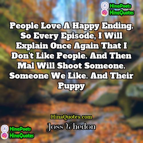 Joss Whedon Quotes | People love a happy ending. So every