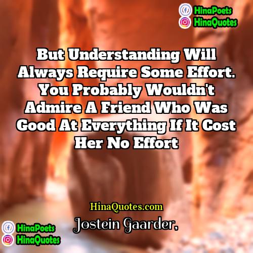 Jostein Gaarder Quotes | But understanding will always require some effort.