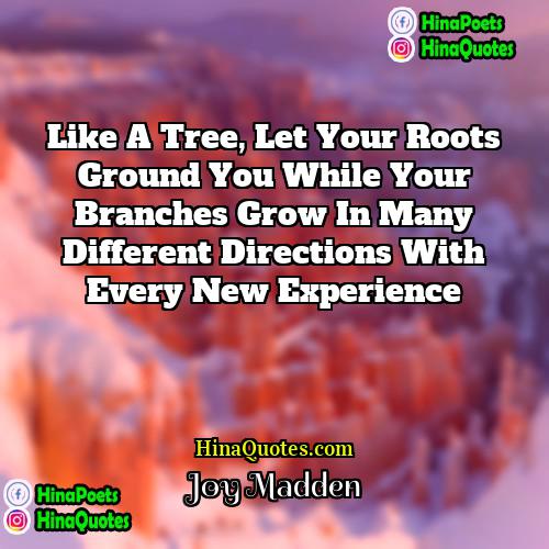 Joy Madden Quotes | Like a tree, let your roots ground