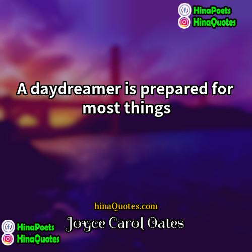 Joyce Carol Oates Quotes | A daydreamer is prepared for most things.
