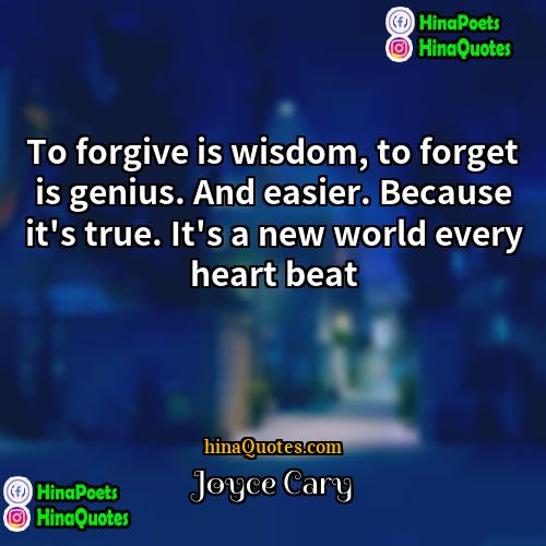 Joyce Cary Quotes | To forgive is wisdom, to forget is