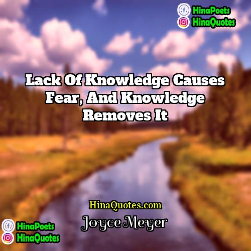 Joyce Meyer Quotes | Lack of knowledge causes fear, and knowledge