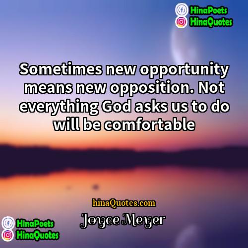 Joyce Meyer Quotes | Sometimes new opportunity means new opposition. Not
