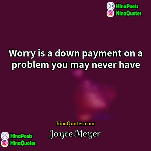 Joyce Meyer Quotes | Worry is a down payment on a