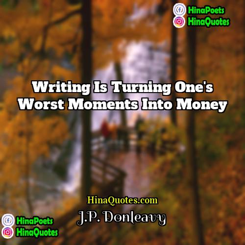 JP Donleavy Quotes | Writing is turning one's worst moments into