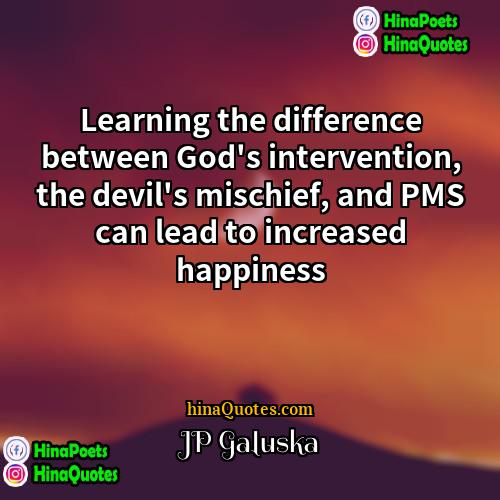 JP Galuska Quotes | Learning the difference between God's intervention, the