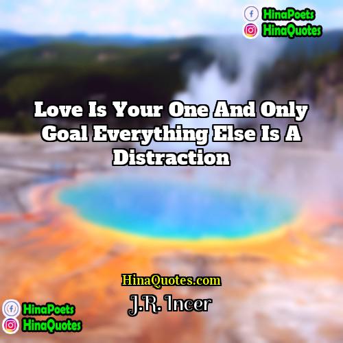 JR Incer Quotes | Love is your one and only goal