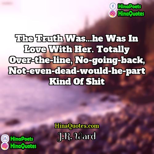 JR Ward Quotes | The truth was...he was in love with