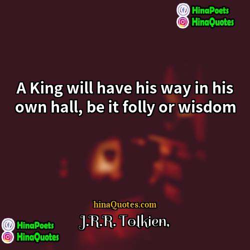 JRR Tolkien Quotes | A King will have his way in
