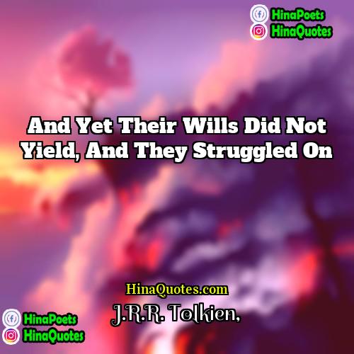 JRR Tolkien Quotes | And yet their wills did not yield,
