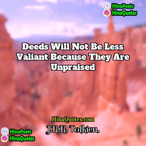 JRR Tolkien Quotes | Deeds will not be less valiant because