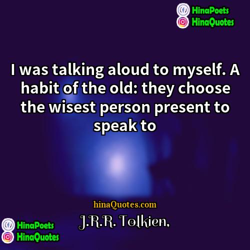 JRR Tolkien Quotes | I was talking aloud to myself. A