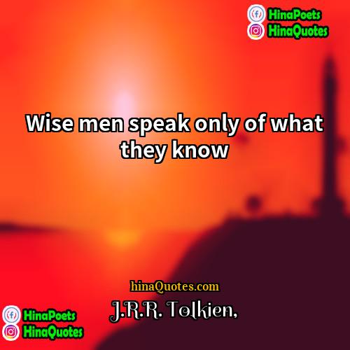 JRR Tolkien Quotes | Wise men speak only of what they