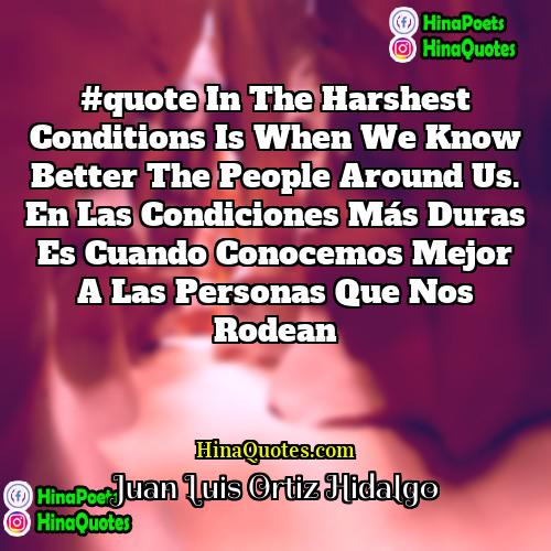 Juan Luis Ortiz Hidalgo Quotes | #quote In the harshest conditions is when