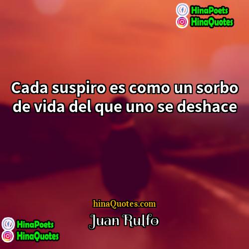 Juan Rulfo Quotes | Cada suspiro es como un sorbo de