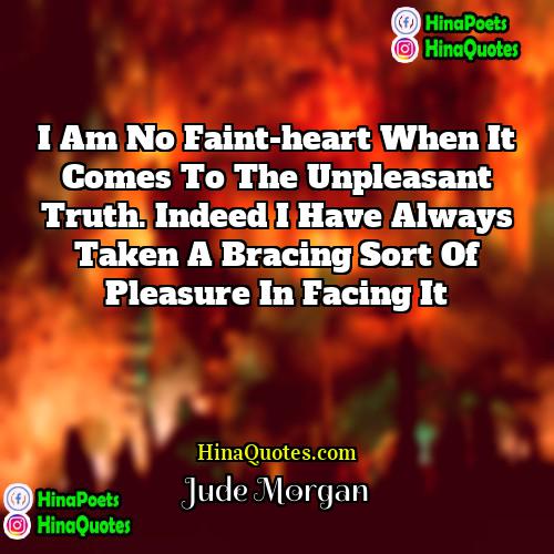 Jude Morgan Quotes | I am no faint-heart when it comes