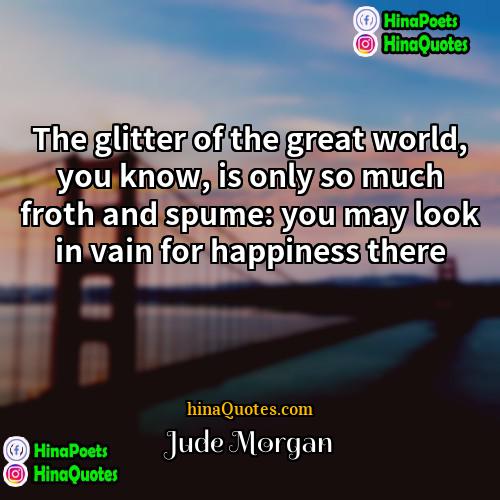 Jude Morgan Quotes | The glitter of the great world, you