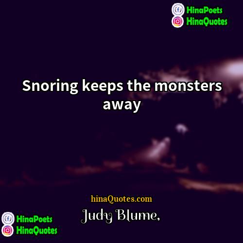 Judy Blume Quotes | Snoring keeps the monsters away.
  