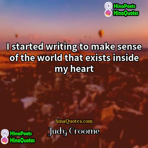 Judy Croome Quotes | I started writing to make sense of