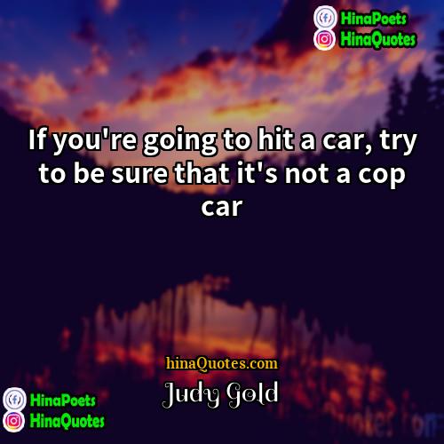 Judy Gold Quotes | If you're going to hit a car,