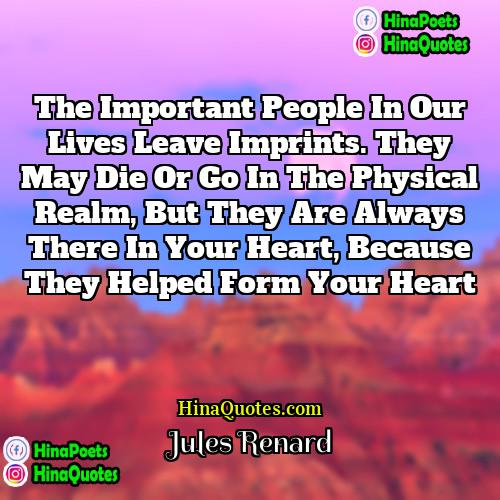 Jules Renard Quotes | the important people in our lives leave