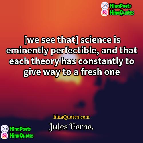 Jules Verne Quotes | [we see that] science is eminently perfectible,