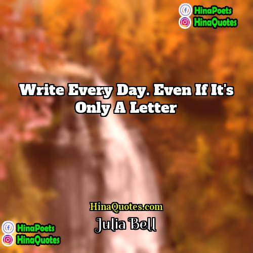 Julia Bell Quotes | Write every day. Even if it's only