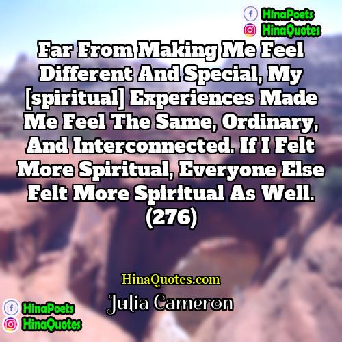 Julia Cameron Quotes | Far from making me feel different and