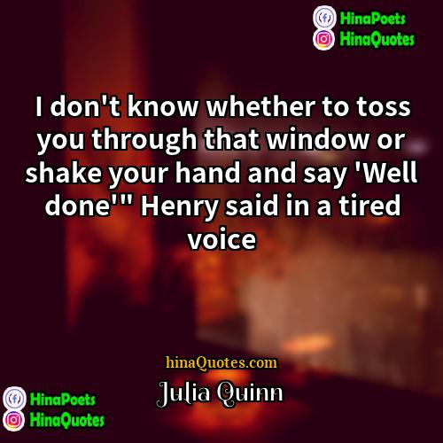 Julia Quinn Quotes | I don't know whether to toss you
