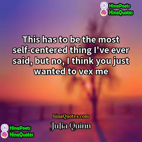 Julia Quinn Quotes | This has to be the most self-centered