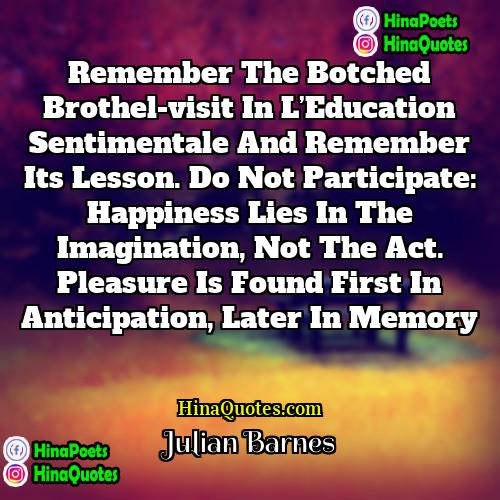 Julian Barnes Quotes | Remember the botched brothel-visit in L’Education sentimentale