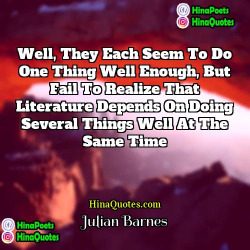 Julian Barnes Quotes | Well, they each seem to do one