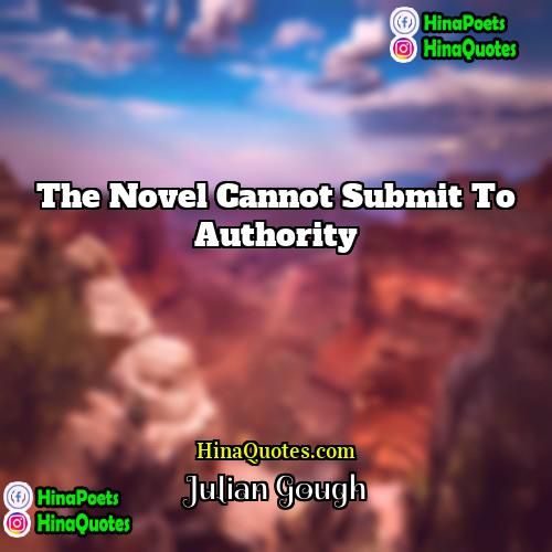 Julian Gough Quotes | The novel cannot submit to authority.
 