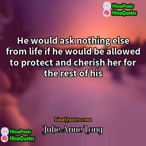 Julie Anne Long Quotes | He would ask nothing else from life