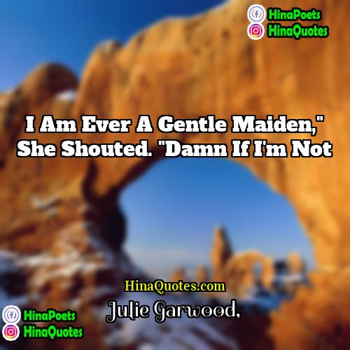 Julie Garwood Quotes | I am ever a gentle maiden," she