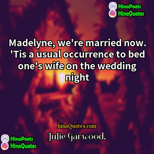 Julie Garwood Quotes | Madelyne, we're married now. 'Tis a usual