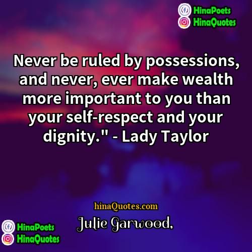 Julie Garwood Quotes | Never be ruled by possessions, and never,