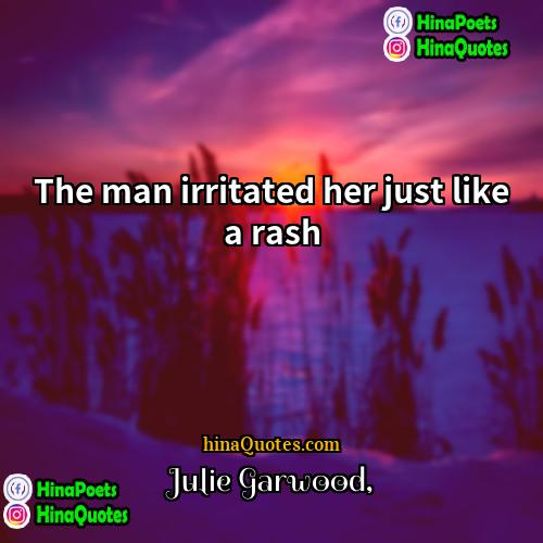 Julie Garwood Quotes | The man irritated her just like a