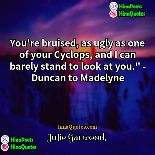 Julie Garwood Quotes | You're bruised, as ugly as one of