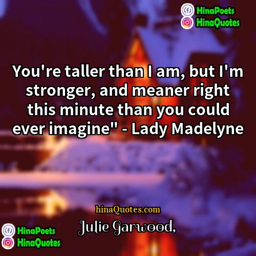 Julie Garwood Quotes | You're taller than I am, but I'm