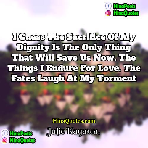 Julie Kagawa Quotes | I guess the sacrifice of my dignity